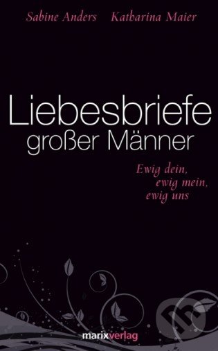 Liebesbriefe großer Männer - Katharina Maier, Marix, 2012
