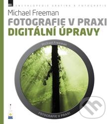 Levně Fotografie v praxi: Digitální úpravy - Michael Freeman - kniha z kategorie Škola fotografie