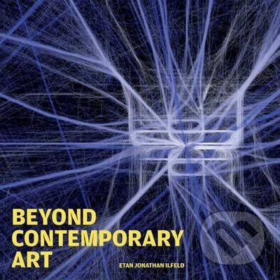 Kniha: Beyond Contemporary Art (Etan Jonathan Ilfeld). Vivays, 2014