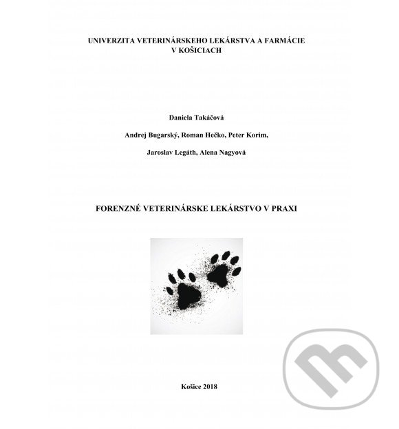 Forenzné veterinárske lekárstvo v praxi - Daniela Takáčová, Andraj Bugarský, Univerzita veterinárneho lekárstva v Košiciach, 2018