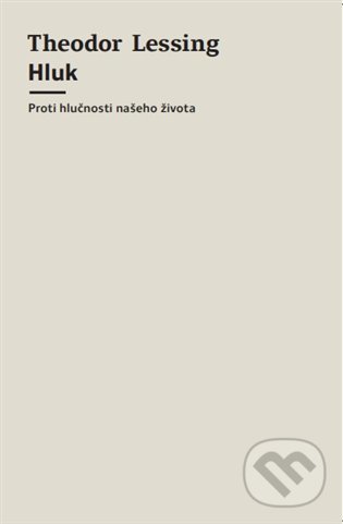 Levně Hluk - Proti hlučnosti našeho života - Theodor Lessing - kniha z kategorie Filozofia