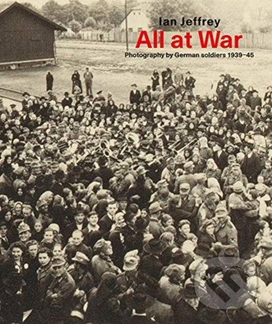 Levně All At War (Photography by German soldiers 1939-45) - kniha z kategorie História