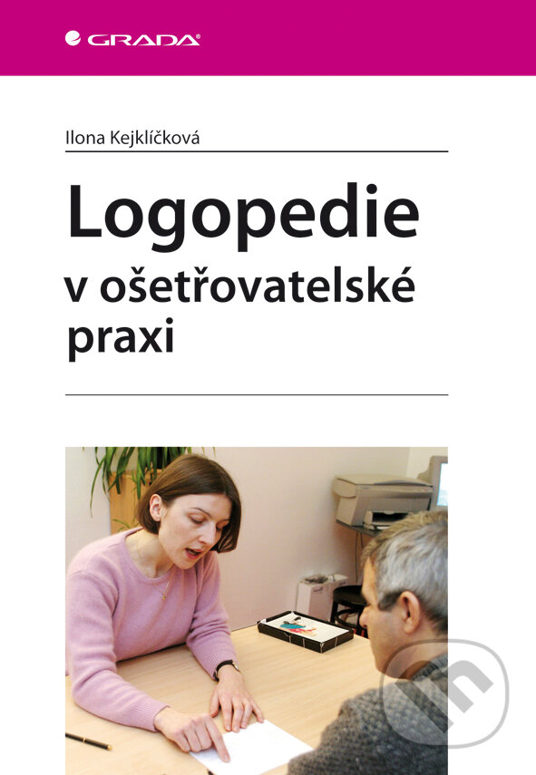 Logopedie v ošetřovatelské praxi - Ilona Kejklíčková, Grada, 2011
