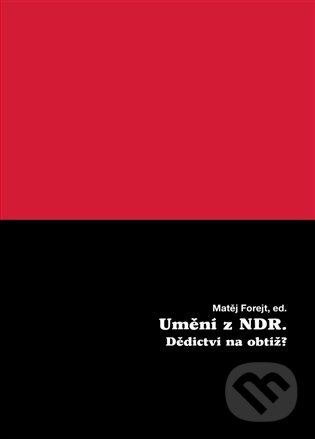Levně Umění z NDR (Dědictví na obtíž?) - Matěj Forejt - kniha z kategorie Umenie, dizajn a architektúra
