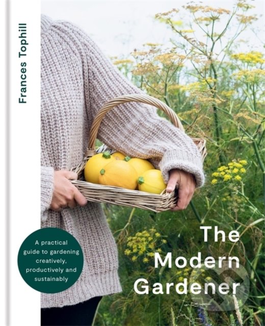 Levně The Modern Gardener (A practical guide to gardening creatively, productively and sustainably) - kniha z kategorie Dom, byt a záhrada