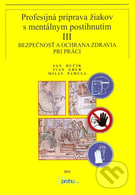 Kniha: Profesijná príprava žiakov s mentálnym postihnutím III (Ivan Gbúr, Ján Hučík a Milan Pamula). Prohu, s.r.o., 2012