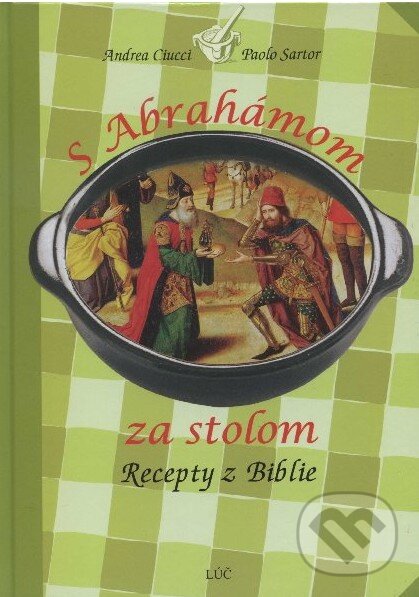 Levně S Abrahámom za stolom (Recepty z Biblie) - Andrea Ciucci, Paolo Sartor - kniha z kategorie Kuchárky