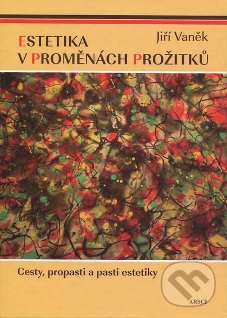 Kniha: Estetika v proměnách prožitků (Jiří Vaněk). ARSCI, 2012