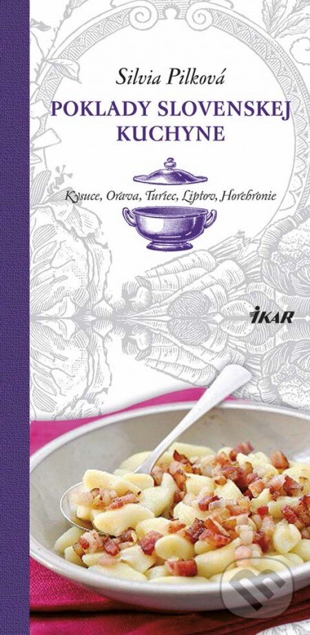 Poklady slovenskej kuchyne - Kysuce, Orava, Turiec, Liptov, Horehronie - Silvia Pilková, Ikar, 2013