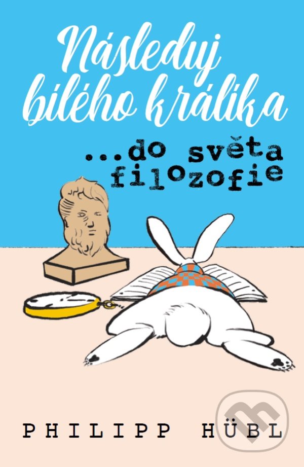 Levně Následuj bílého králíka…do světa filozofie - Philipp Hübl - kniha z kategorie Filozofia