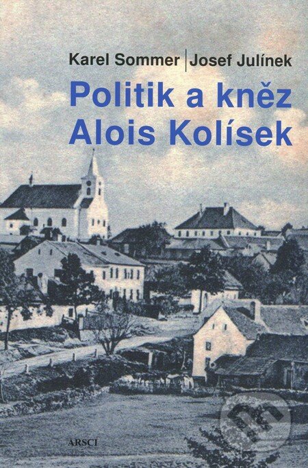 Levně Politik a kněz Alois Kolísek - Josef Julínek, Karel Sommer - kniha z kategorie Životopisy