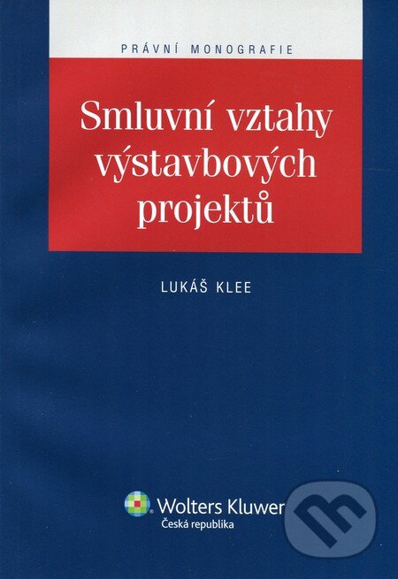 Kniha: Smluvní vztahy výstavbových projektů (Lukáš Klee). Wolters Kluwer ČR, 2012