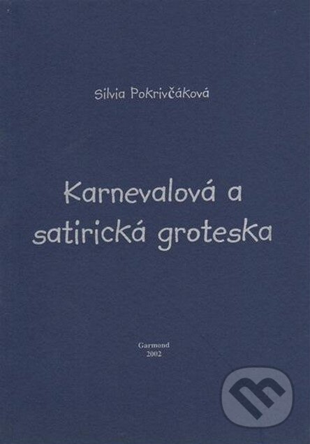 Karnevalová a satirická groteska - Silvia Pokrivčáková, Garmond Nitra, 2002