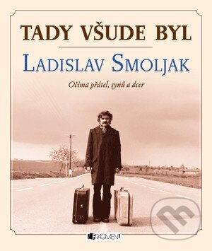 Tady všude byl Ladislav Smojlak, Nakladatelství Fragment, 2013