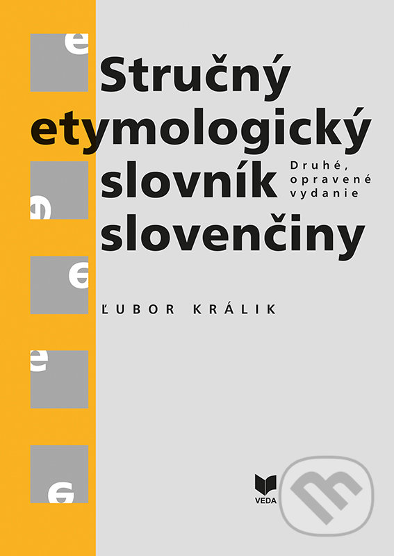 Stručný etymologický slovník slovenčiny - Ľubor Králik, VEDA, 2022