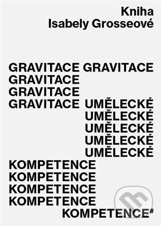 Levně Gravitace umělecké kompetence - Isabela Grosseová - kniha z kategorie Umenie, dizajn a architektúra