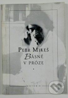 Kniha: Básně v próze (Petr Mikeš). Votobia, 1996