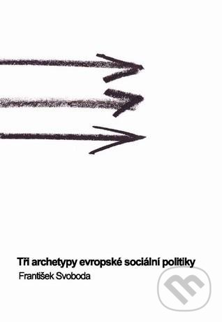 Tři archetypy evropské sociální politiky - František Svoboda, Masarykova univerzita, 2012