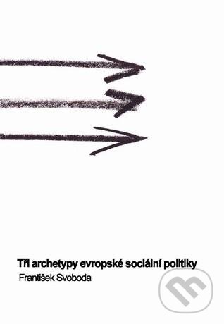 Levně Tři archetypy evropské sociální politiky - František Svoboda - kniha z kategorie Vysoké školy