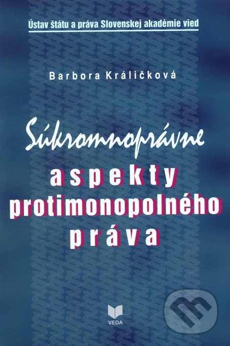 Súkromnoprávne aspekty protimonopolného práva - Barbora Králičková, VEDA, 2013