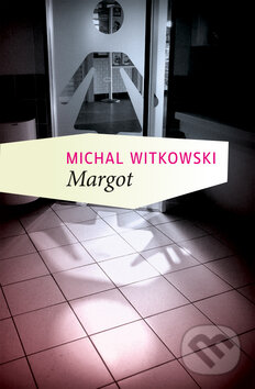 Kniha: Margot (Michal Witkowski). Mladá fronta, 2015