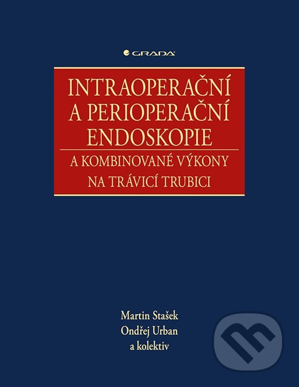 Intraoperační a perioperační endoskopie a kombinované výkony na trávicí trubici - Martin Stašek, Ondřej Urban a kolektiv, Grada, 2021