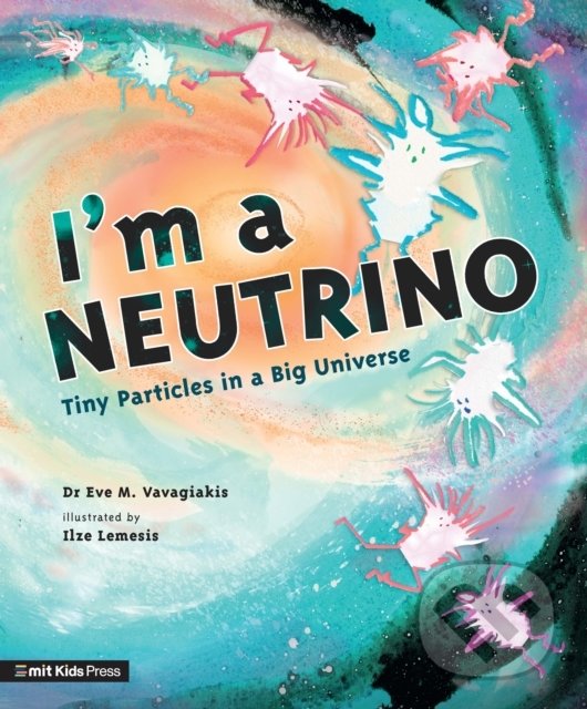 Levně I'm a Neutrino (Tiny Particles in a Big Universe) - Eve M. Vavagiakis, Ilze Lemesis (ilustrátor) - kniha z kategorie Naučné knihy
