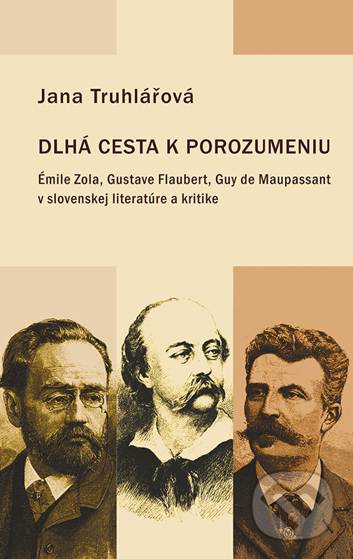 Levně Dlhá cesta k porozumeniu (Émile Zola, Gustave Flaubert, Guy de Maupassant v slovenskej literatúre a kritike) - kniha z kategorie Literárna veda