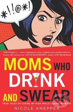 Levně Moms Who Drink and Swear - Nicole Knepper - kniha z kategorie Odborné a náučné