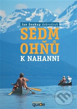 Kniha: Sedm ohňů k Nahanni (Jan Soukup). OutdoorGuide, 2013