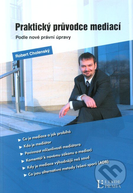 Kniha: Praktický průvodce mediací podle nové právní úpravy (Robert Cholenský). Linde, 2013