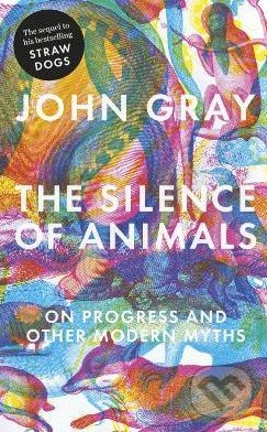 The Silence of Animals - John  Gray, Allen Lane, 2013