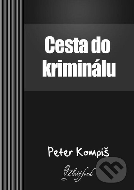 Cesta do kriminálu - Peter Kompiš, Petit Press, 2013