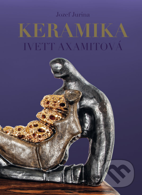 Levně Keramika Ivett Axamitová - Jozef Jurina - kniha z kategorie Sochárstvo