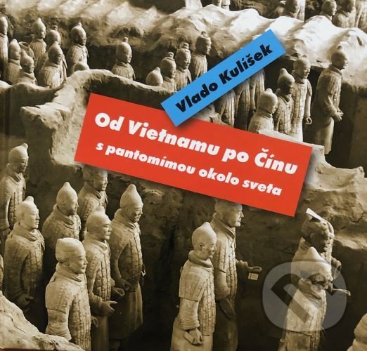 Levně Od Vietnamu po Čínu, s pantomímou okolo sveta - Vlado Kulíšek - kniha z kategorie Divadlo