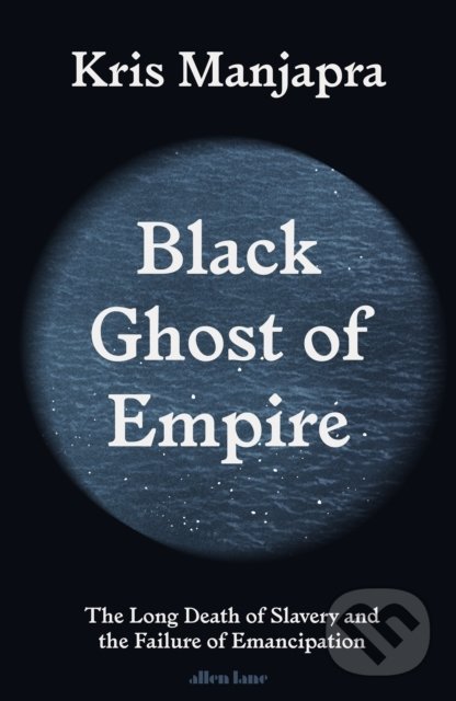 Kniha: Black Ghost of Empire (Kris Manjapra). Allen Lane, 2022