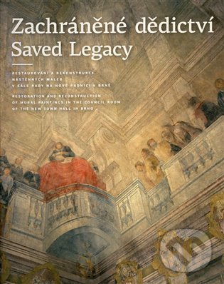 Levně Zachráněné dědictví / Saved Legacy (Restaurování a rekonstrukce nástěnných maleb v Sále rady na Nové radnici v Brně) - kniha z kategorie História