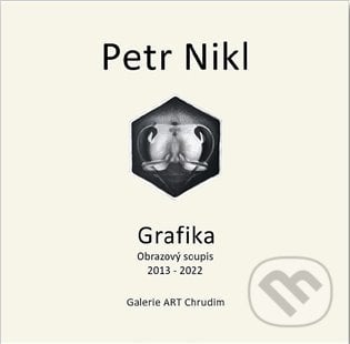 Petr Nikl - Grafika - Obrazový soupis 2013 - 2022 - Petr Nikl, Galerie ART Chrudim, 2022