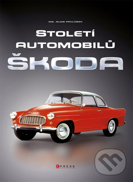 Století automobilů Škoda - Alois Pavlůsek, Computer Press, 2013