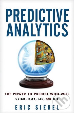 Levně Predictive Analytics (The Power to Predict Who Will Click, Buy, Lie, or Die) - kniha z kategorie Podnikanie