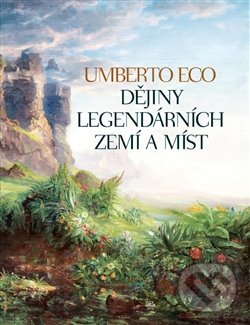 Dějiny legendárních zemí a míst - Umberto Eco, Argo, 2013