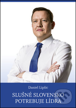 Levně Slušné Slovensko potrebuje lídra - Daniel Lipšic - kniha z kategorie Politológia a politika