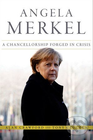 Levně Angela Merkel (A Chancellorship Forged in Crisis) - Alan Crawford, Tony Czuczka - kniha z kategorie Životopisy