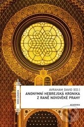 Anonymní hebrejská kronika z raně novověké Prahy - Avraham David, Academia, 2013