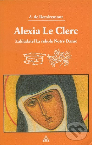 Levně Alexia Le Clerc (Zakladateľka rehole Notre Dame) - A. de Remiremont - kniha z kategorie Životopisy