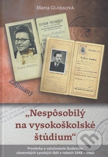 Levně Nespôsobilý na vysokoškolské štúdium (Previerky a vylučovanie študentov slovenských vysokých škôl v rokoch 1948 - 1960) - kniha z kategorie História