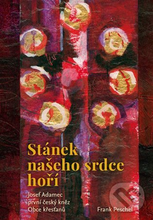 Levně Stánek našeho srdce hoří (Josef Adamec – první český kněz Obce křesťanů) - kniha z kategorie Životopisy