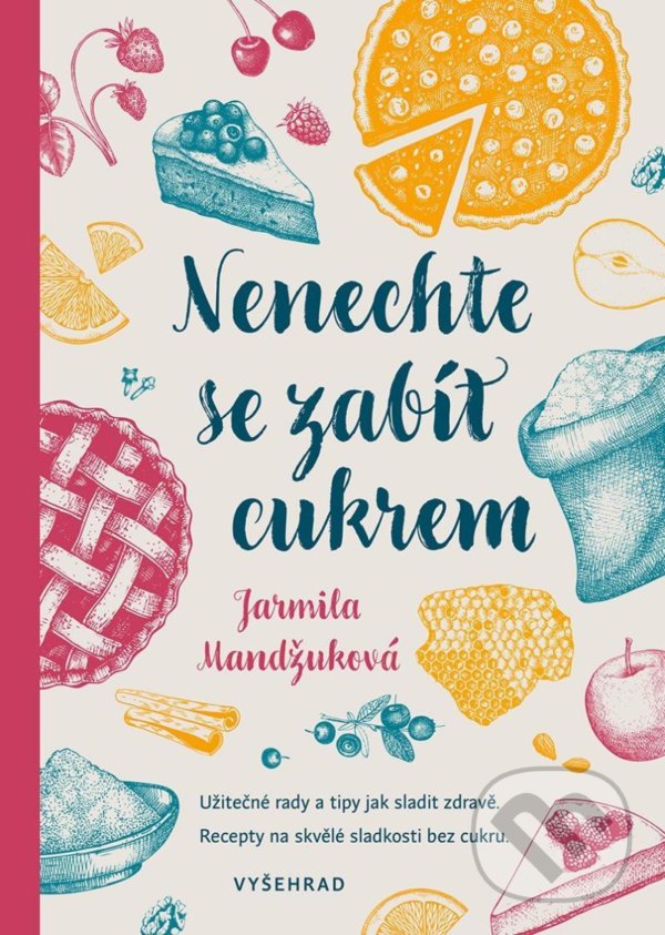 Levně Nenechte se zabít cukrem (Užitečné rady a tipy, jak sladit zdravě Recepty na skvělé sladkosti bez cukru) - kniha z kategorie Diéty a zdravá výživa
