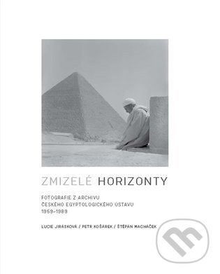 Levně Zmizelé horizonty (Fotografie z archivu Českého egyptologického ústavu 1959-1989) - kniha z kategorie Fotografie