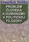 Kniha: Problém človeka a humanizmu v politickej filozofii (František Briška). IRIS, 2003